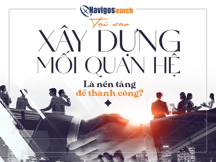 Tại Sao Xây Dựng Quan Hệ Là Nền Tảng Để Thành Công